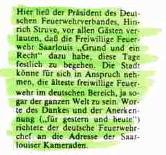 "Hier lie der Prsident des Deutschen Feuerwehrverbandes, Hinrich Struve, vor allen Gsten verlauten, da die Freiwillige Feuerwerhr Saarlouis 'Grund und ein Recht' dazu habe, diese Tage festlich zu begehen. Die Stadt knne fr sich in Anspruch nehmen, die lteste freiwillige Feuerwehr im deutschen Bereich, ja sogar der ganzen Welt zu sein. Worte des Dankes und der Anerkennung ('fr gestern und heute') richtete der deutsche Feuerwehrchef an die Adresse der Saarlouiser Kameraden" (Prsident Struve 1986 in Saarlouis)